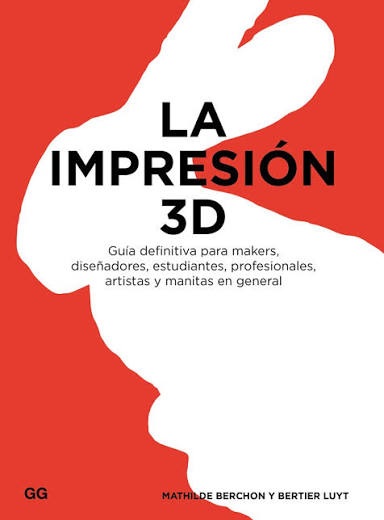 Cubierta de La impresión 3D. Guía definitiva para makers, diseñadores, estudiantes, profesionales, artistas y manitas en general